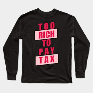 Too Rich to Pay Tax Long Sleeve T-Shirt